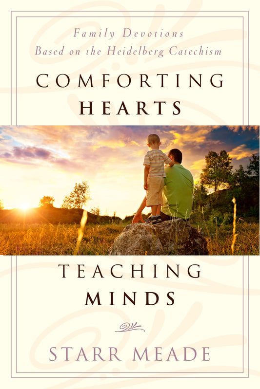 Comforting Hearts, Teaching Minds: Family Devotions Based on the Heidelberg Catechism The Happy Book Stack