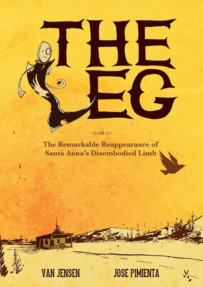 The Leg: The Remarkable Reappearance of Santa Anna's Disembodied Limb The Happy Book Stack
