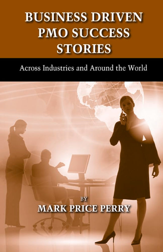 Business Driven PMO Success Stories: Across Industries and Around the World - 9184