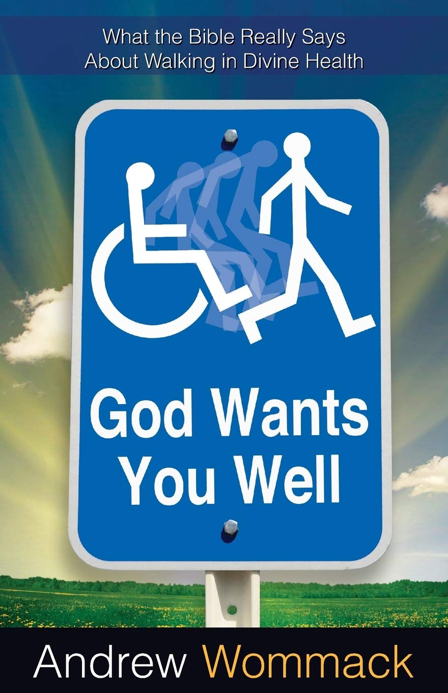 God Wants You Well: What the Bible Really Says About Walking in Divine Healing The Happy Book Stack