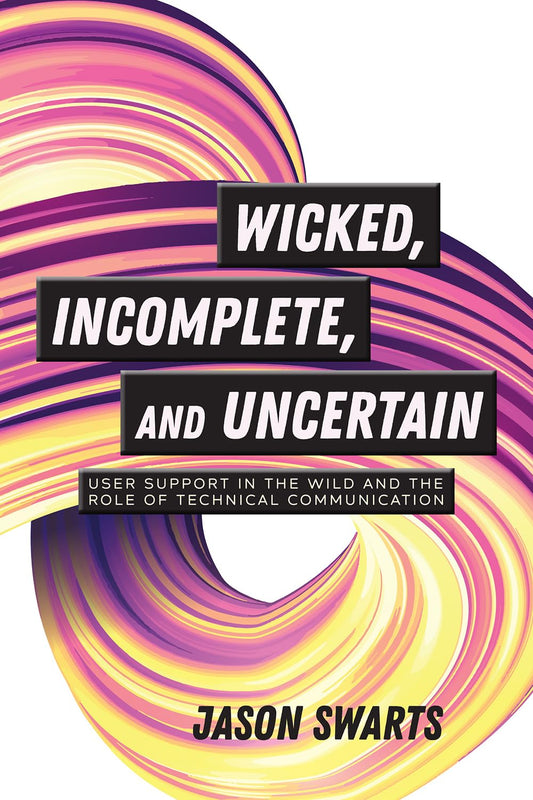 Wicked, Incomplete, and Uncertain: User Support in the Wild and the Role of Technical Communication - 4771