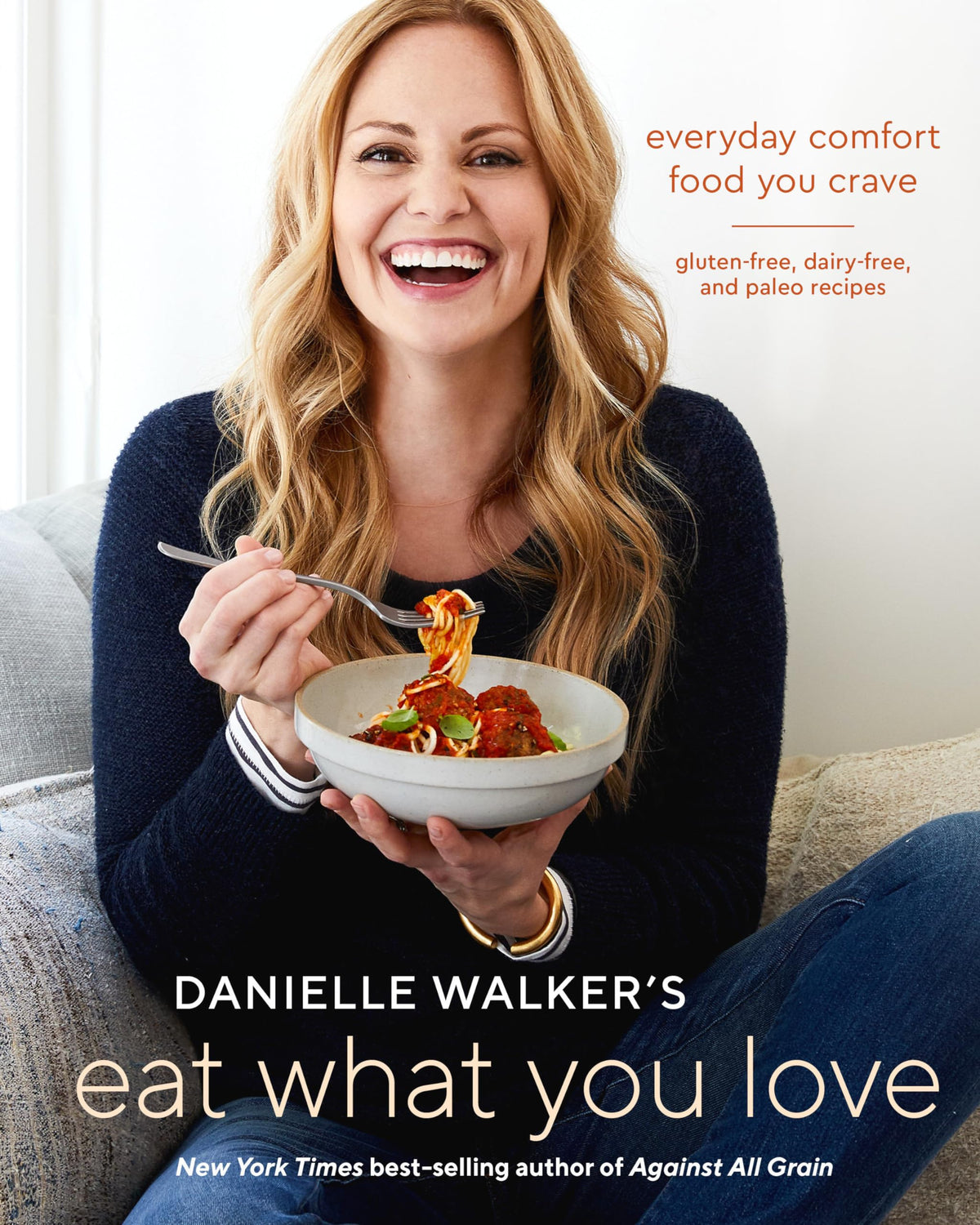 Danielle Walker's Eat What You Love: Everyday Comfort Food You Crave; Gluten-Free, Dairy-Free, and Paleo Recipes [A Cookbook] The Happy Book Stack