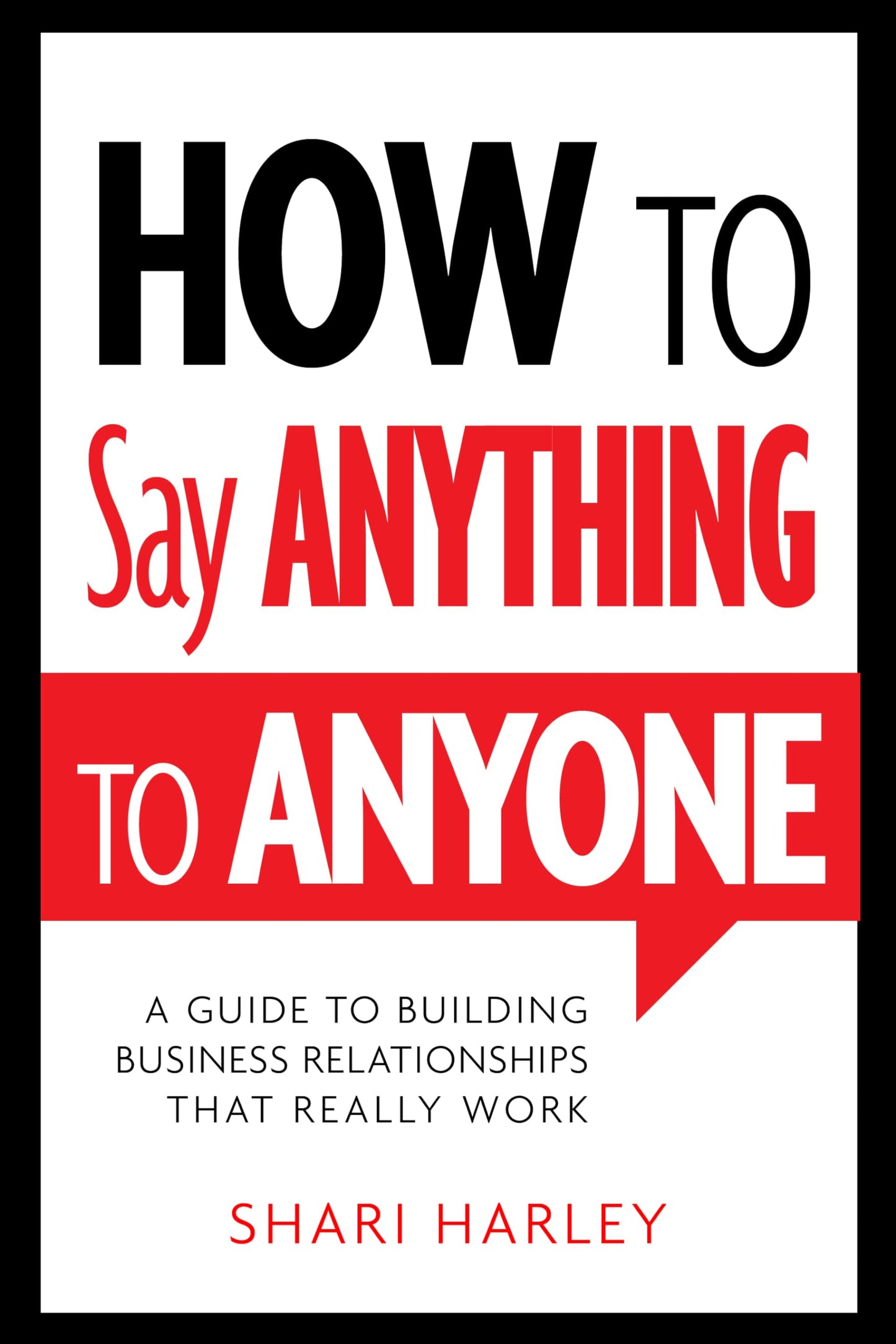 How to Say Anything to Anyone: A Guide to Building Business Relationships That Really Work The Happy Book Stack