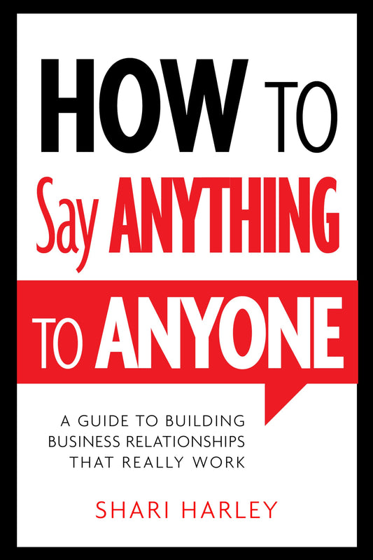 How to Say Anything to Anyone: A Guide to Building Business Relationships That Really Work The Happy Book Stack