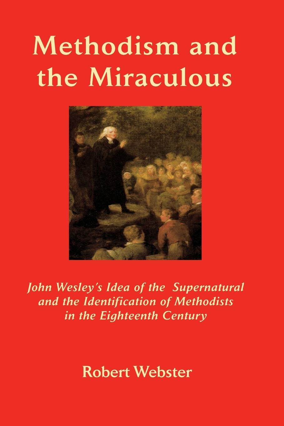 Methodism and the Miraculous: John Wesley's Idea of the Supernatural and the Identification of Methodists in the Eighteenth-Century (Asbury Theological Seminary. Asbury Theological Seminary Ser) - 1804