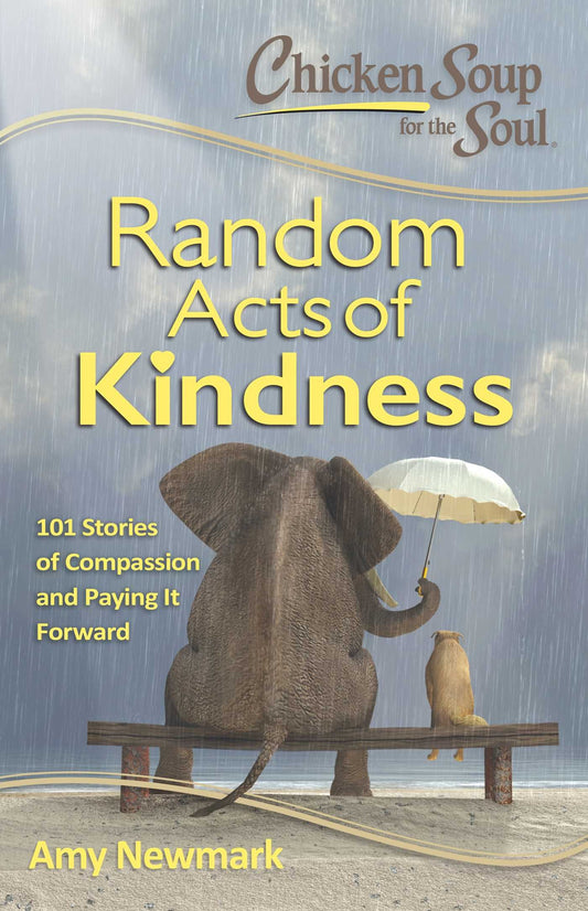 Chicken Soup for the Soul: Random Acts of Kindness: 101 Stories of Compassion and Paying It Forward The Happy Book Stack