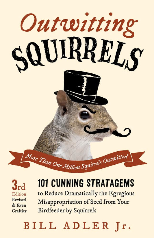 Outwitting Squirrels: 101 Cunning Stratagems to Reduce Dramatically the Egregious Misappropriation of Seed from Your Birdfeeder by Squirrels The Happy Book Stack