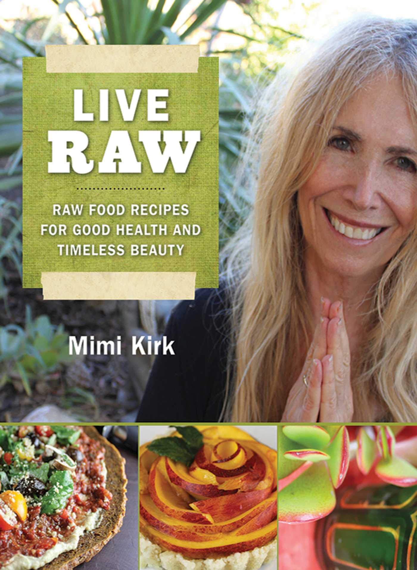 Live Raw: Raw Food Recipes for Good Health and Timeless Beauty The Happy Book Stack