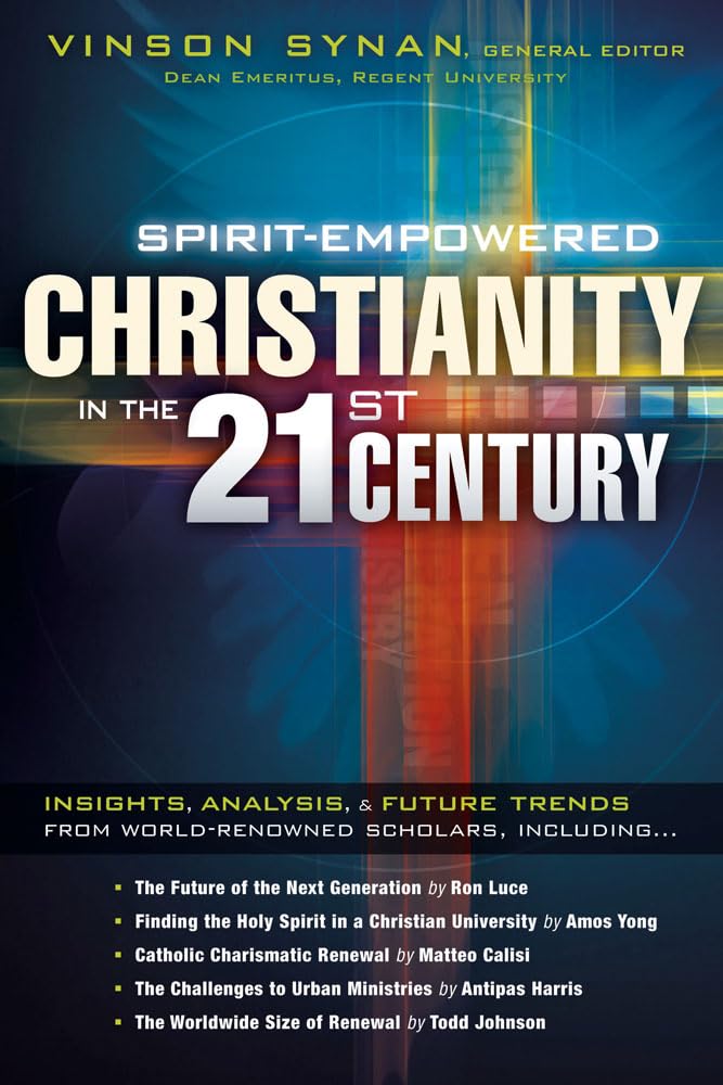 Spirit-Empowered Christianity in the 21st Century: Insights, Analysis, and Future Trends from World-Renowned Scholars - 9680