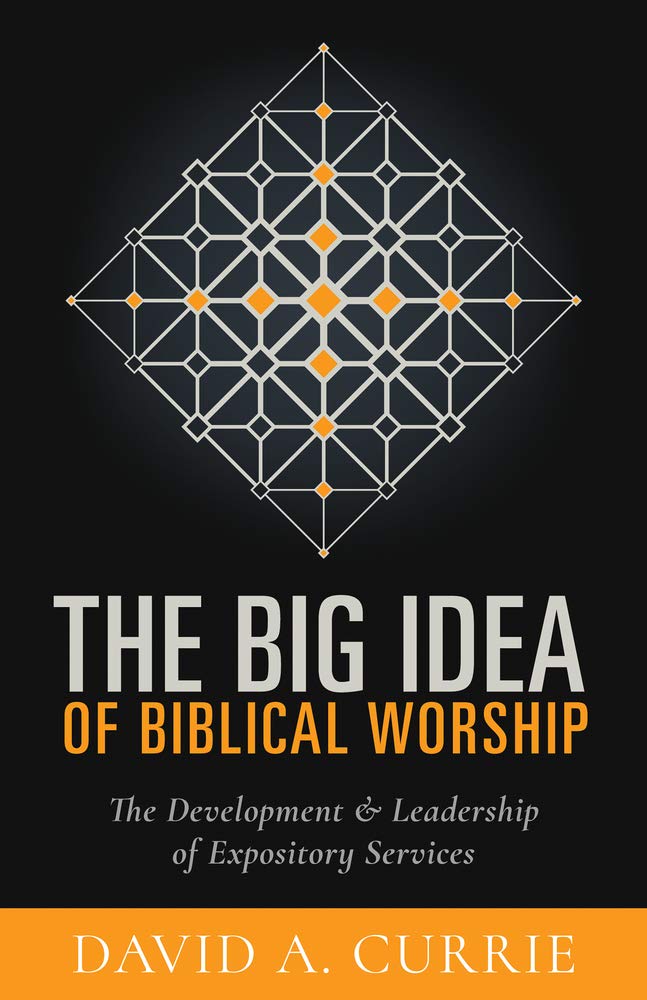 The Big Idea of Biblical Worship: The Development and Leadership of Expository Services - 7809