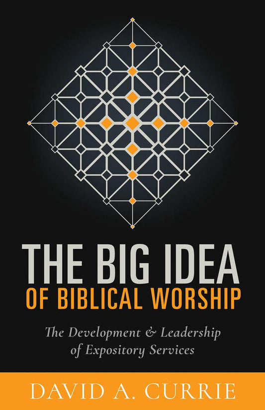 The Big Idea of Biblical Worship: The Development and Leadership of Expository Services - 7809
