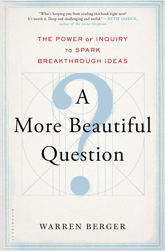 A More Beautiful Question: The Power of Inquiry to Spark Breakthrough Ideas The Happy Book Stack
