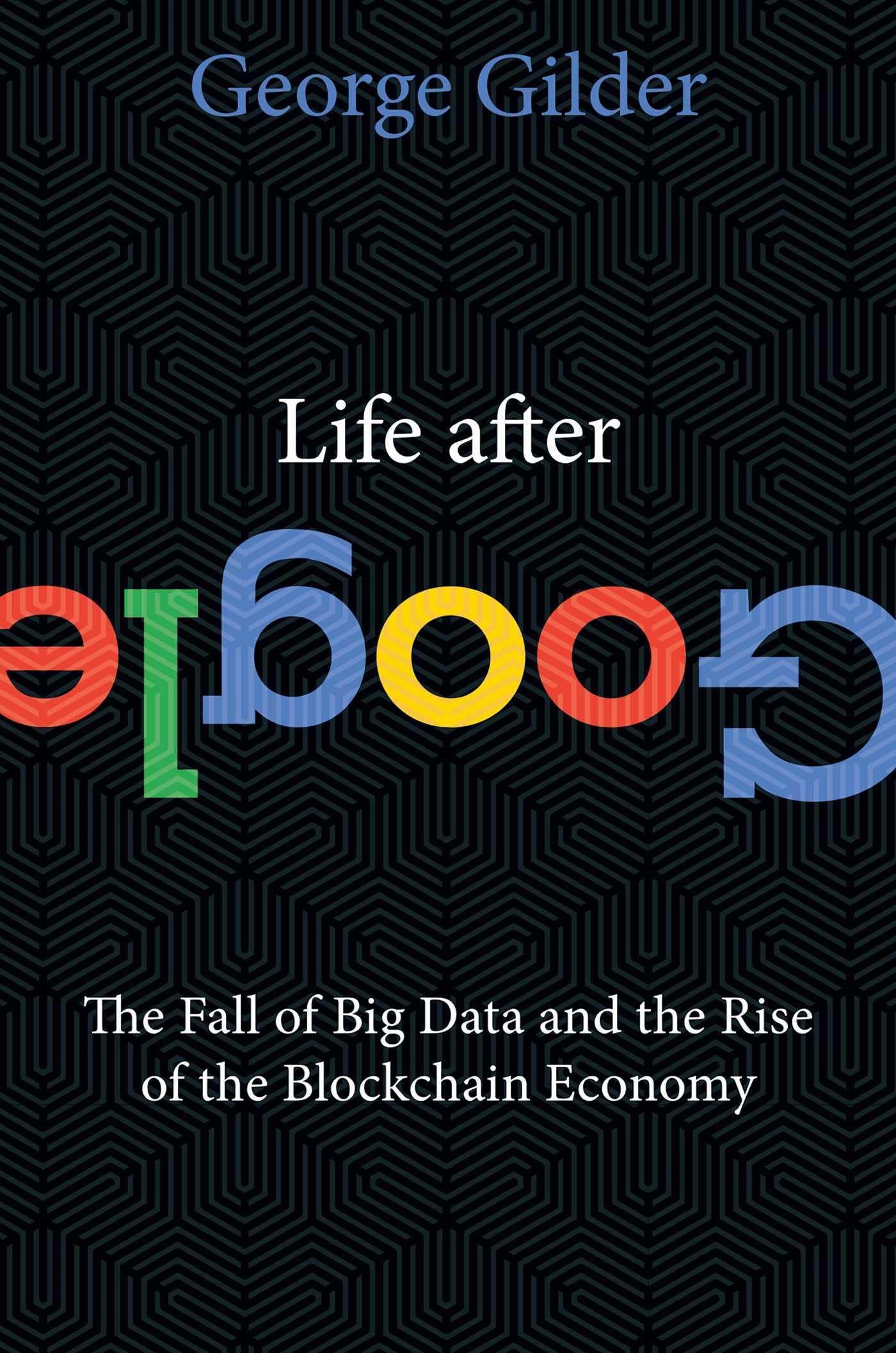 Life After Google: The Fall of Big Data and the Rise of the Blockchain Economy The Happy Book Stack
