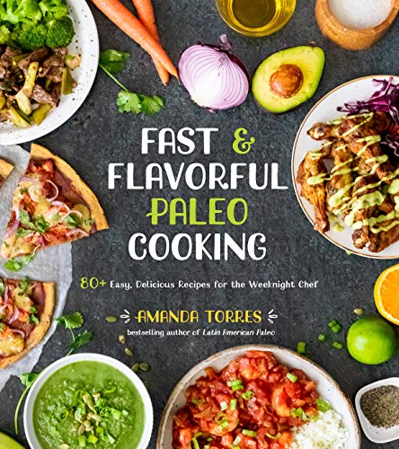 Fast & Flavorful Paleo Cooking: 80+ Easy, Delicious Recipes for the Weeknight Chef The Happy Book Stack