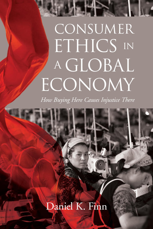 Consumer Ethics in a Global Economy: How Buying Here Causes Injustice There (Moral Traditions)