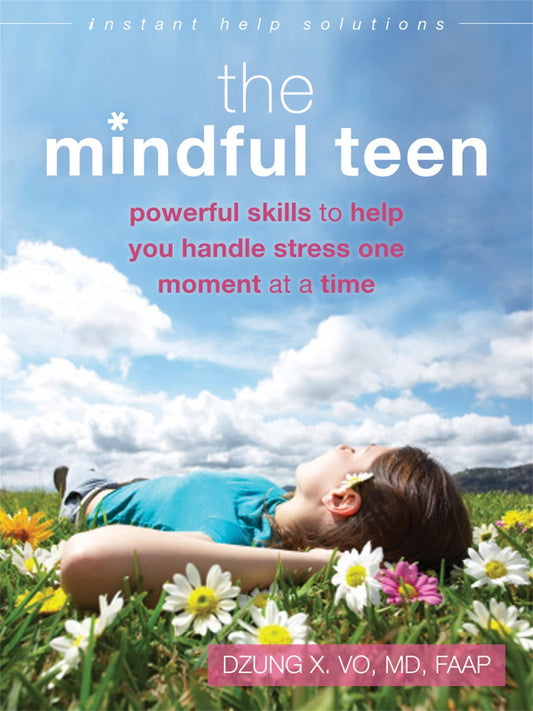 The Mindful Teen: Powerful Skills to Help You Handle Stress One Moment at a Time (The Instant Help Solutions Series) The Happy Book Stack