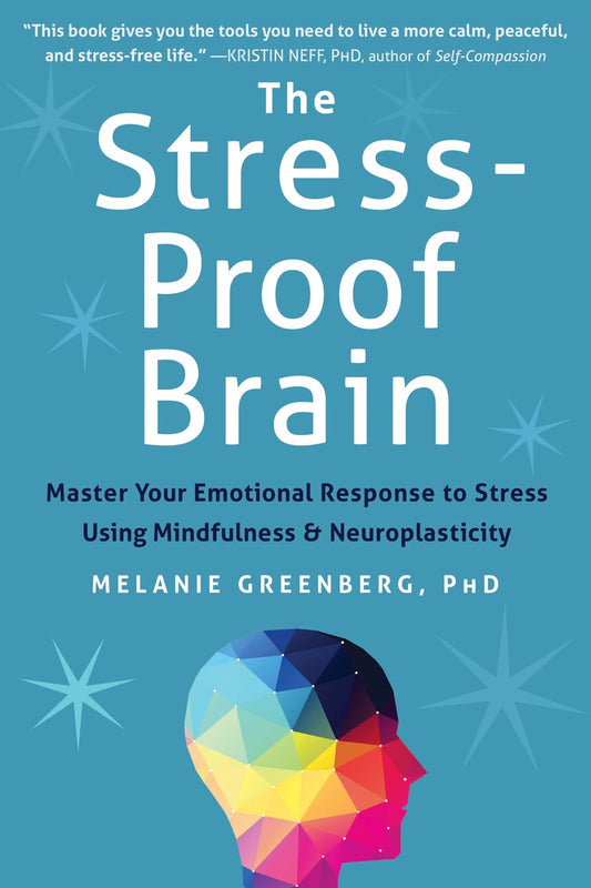 The Stress-Proof Brain: Master Your Emotional Response to Stress Using Mindfulness and Neuroplasticity The Happy Book Stack