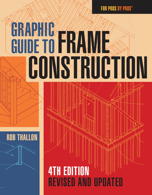 Graphic Guide to Frame Construction: Fourth Edition, Revised and Updated (For Pros by Pros) - 1994
