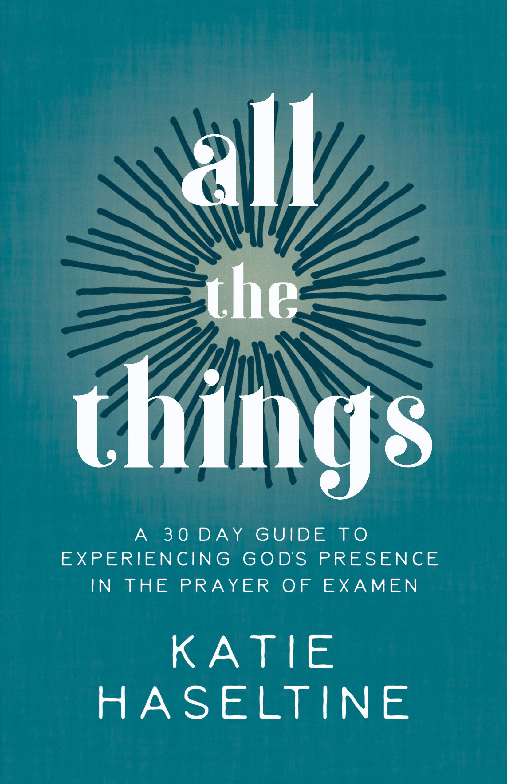 All the Things: A 30 Day Guide to Experiencing God's Presence in the Prayer of Examen The Happy Book Stack
