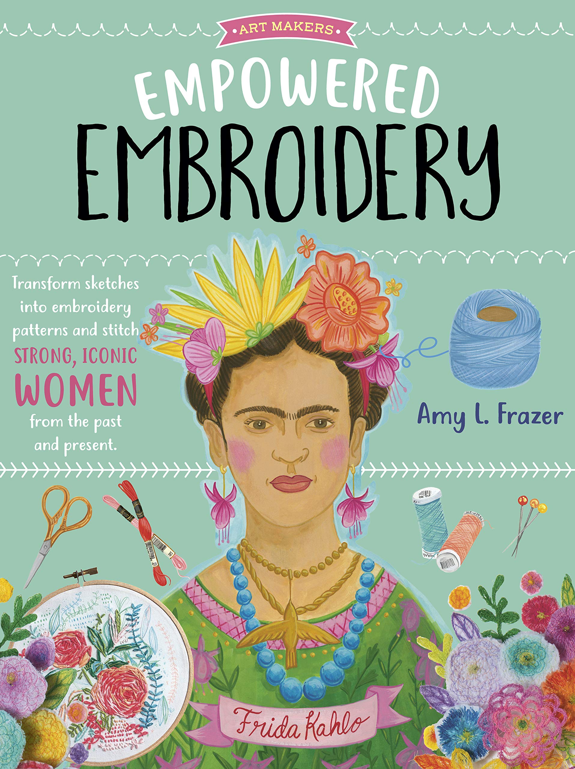 Empowered Embroidery: Transform sketches into embroidery patterns and stitch strong, iconic women from the past and present (Volume 3) (Art Makers, 3) The Happy Book Stack