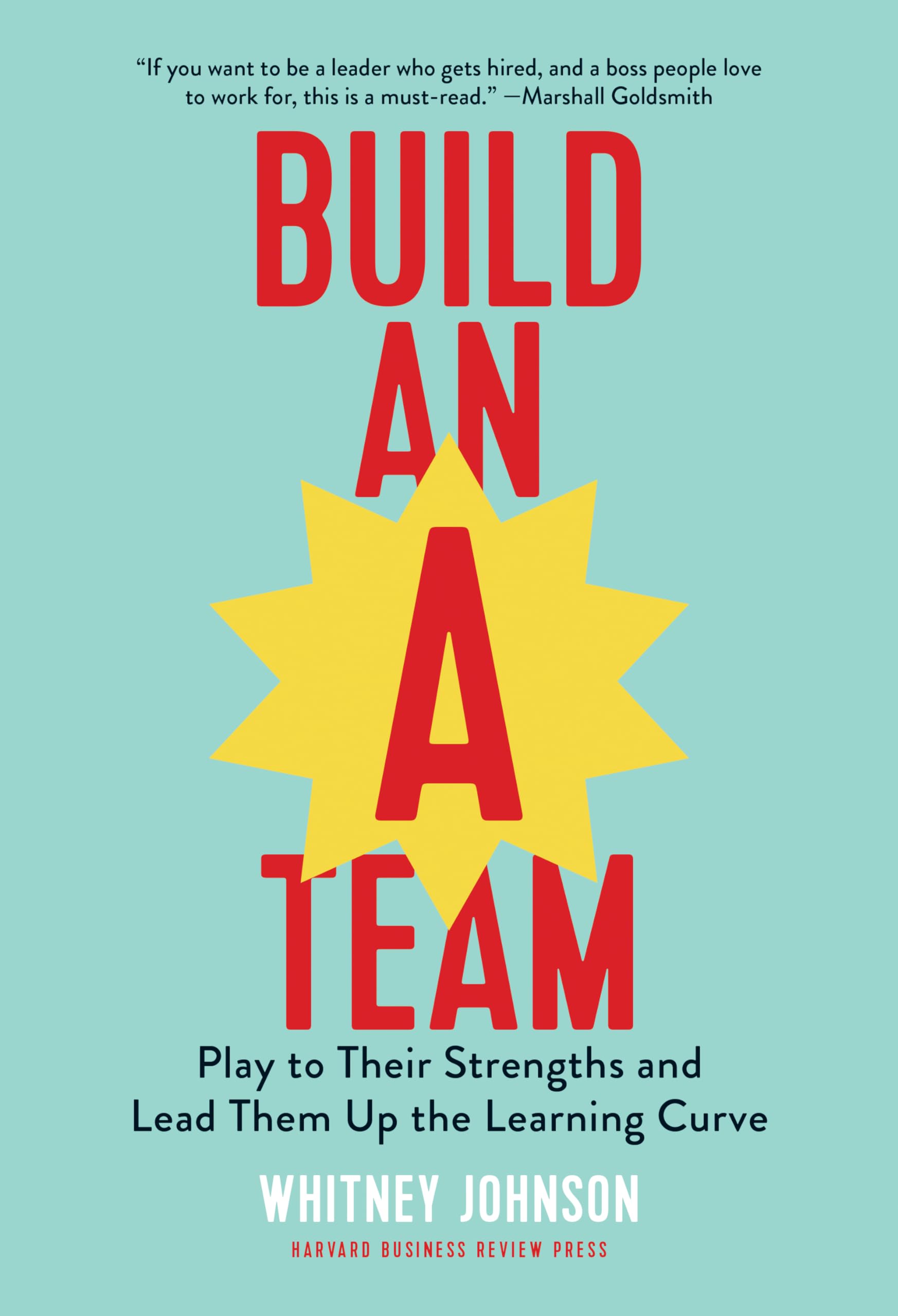 Build an A-Team: Play to Their Strengths and Lead Them Up the Learning Curve The Happy Book Stack