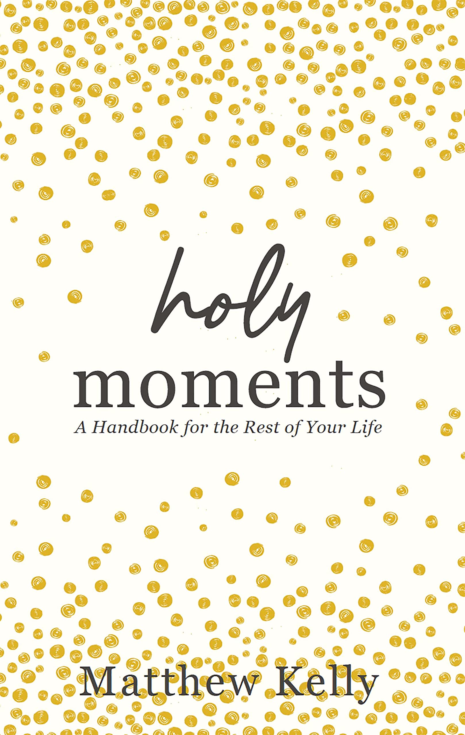 Holy Moments: A Handbook for the Rest of Your Life The Happy Book Stack
