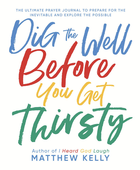 Dig the Well Before You Get Thirsty: The Ultimate Prayer Journal to Prepare for the Inevitable and Explore the Possible - 837