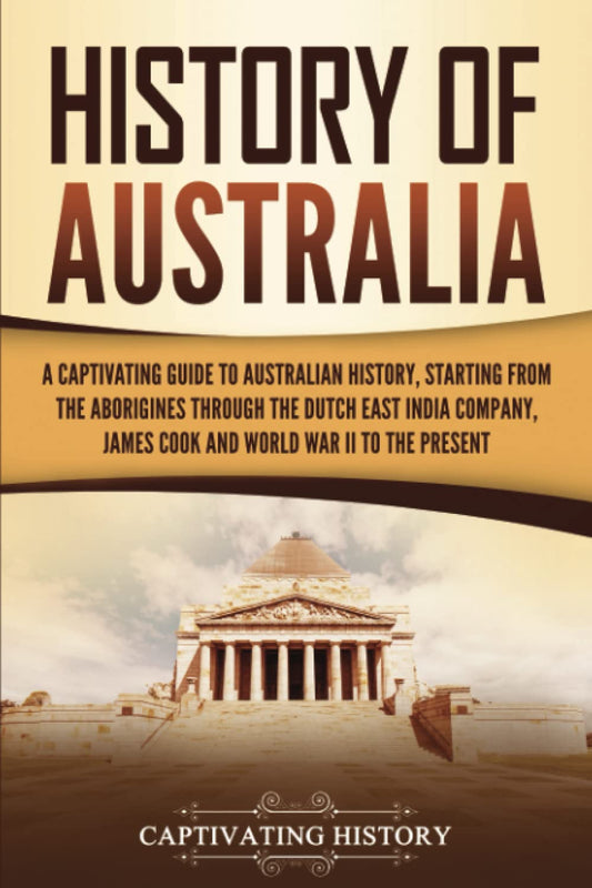 History of Australia: A Captivating Guide to Australian History, Starting from the Aborigines Through the Dutch East India Company, James Cook, and World War II to the Present The Happy Book Stack