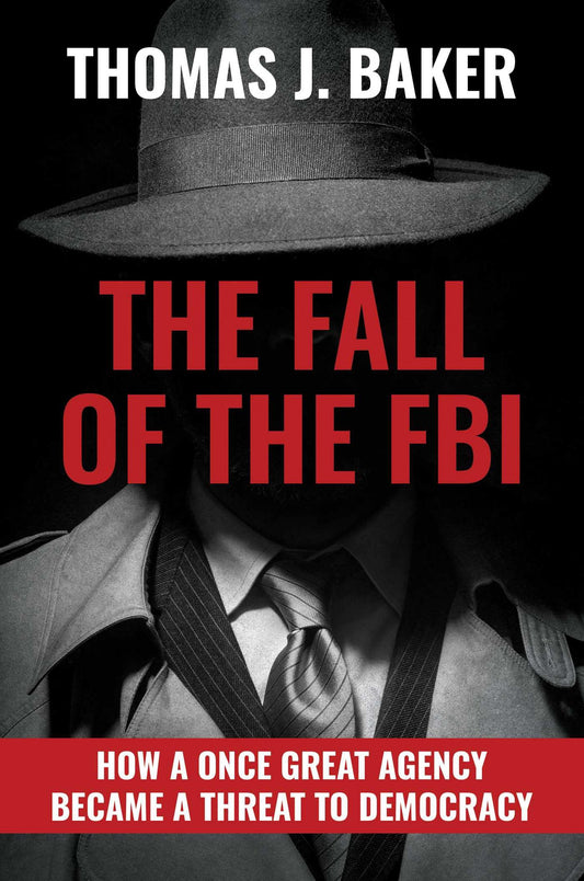 The Fall of the FBI: How a Once Great Agency Became a Threat to Democracy - 8333