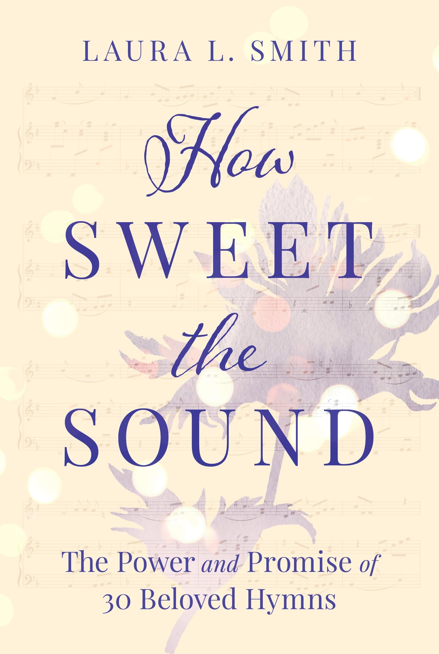 How Sweet the Sound: The Power and Promise of 30 Beloved Hymns The Happy Book Stack
