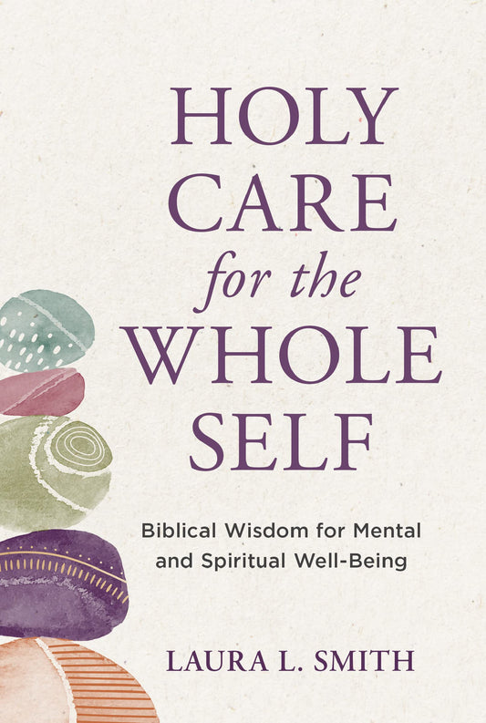 Holy Care for the Whole Self: Biblical Wisdom for Mental and Spiritual Well-Being The Happy Book Stack