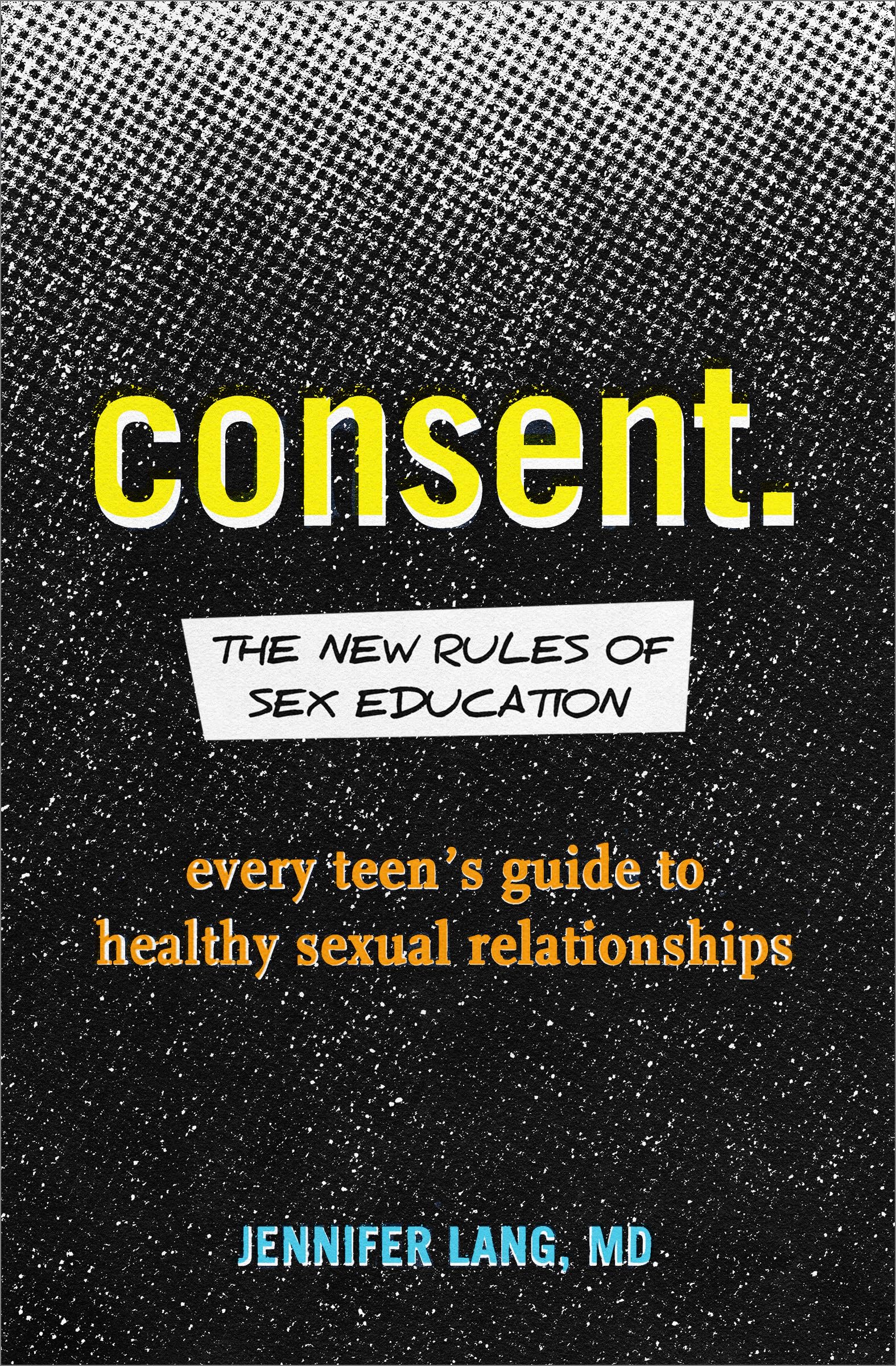 Consent: The New Rules of Sex Education: Every Teen's Guide to Healthy Sexual Relationships The Happy Book Stack