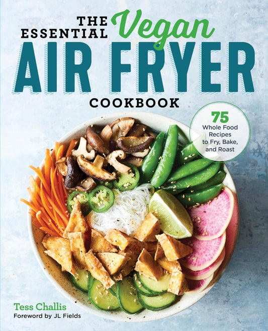The Essential Vegan Air Fryer Cookbook: 75 Whole Food Recipes to Fry, Bake, and Roast - 3231