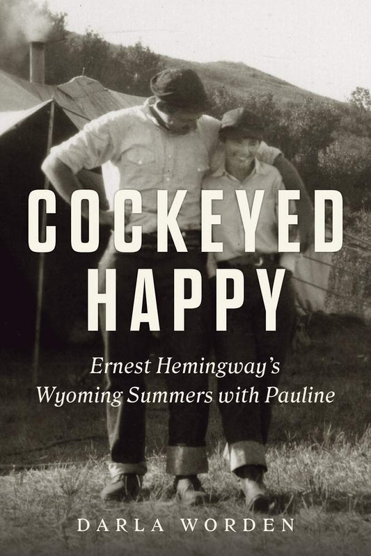 Cockeyed Happy: Ernest Hemingway's Wyoming Summers with Pauline - 4809