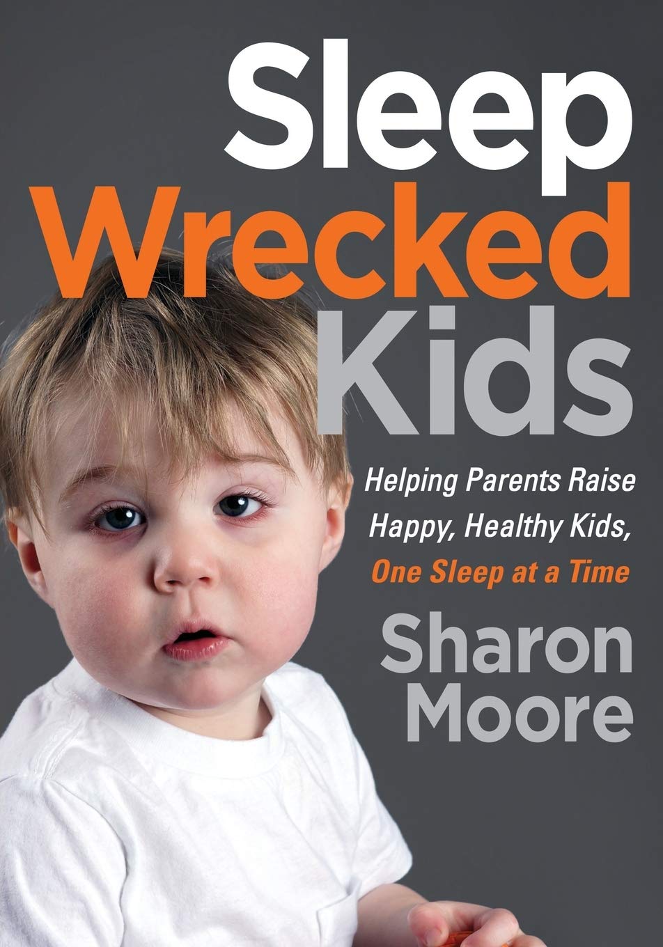 Sleep Wrecked Kids: Helping Parents Raise Happy, Healthy Kids, One Sleep at a Time The Happy Book Stack