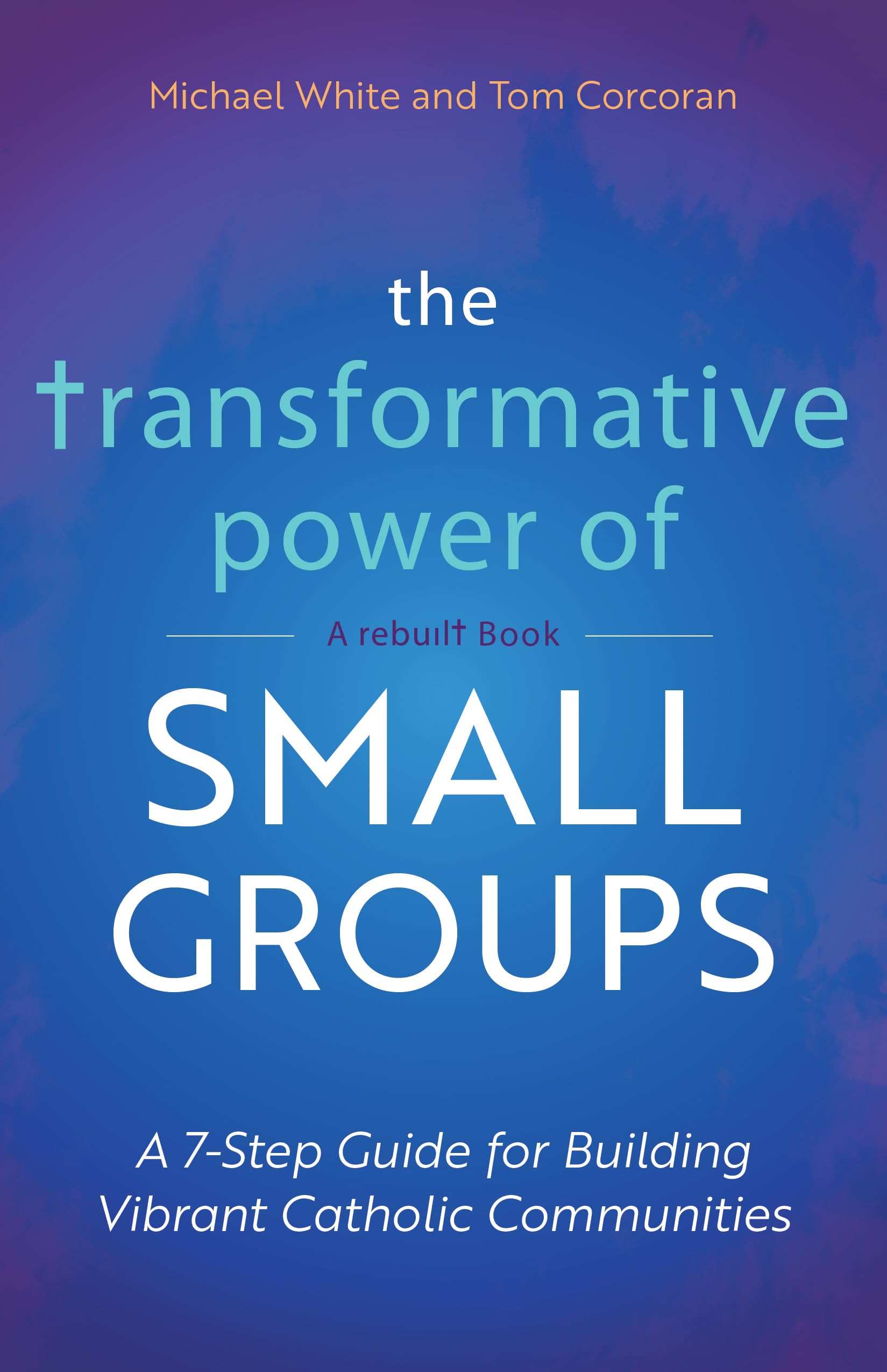 The Transformative Power of Small Groups: A 7-Step Guide for Building Vibrant Catholic Communities (A Rebuilt Book) The Happy Book Stack