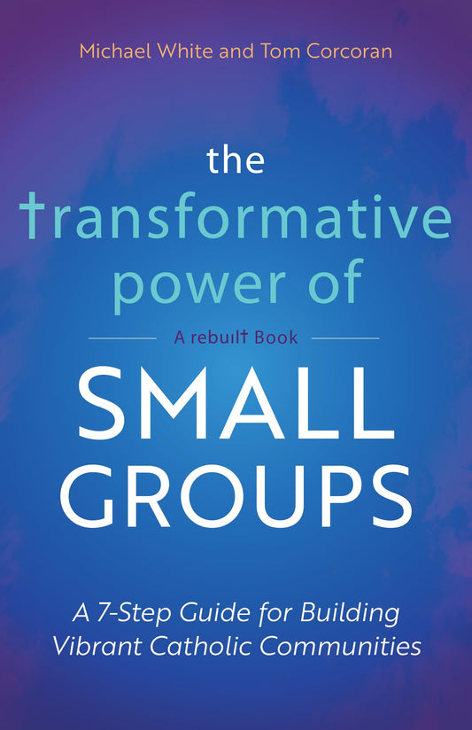The Transformative Power of Small Groups: A 7-Step Guide for Building Vibrant Catholic Communities (A Rebuilt Book) The Happy Book Stack