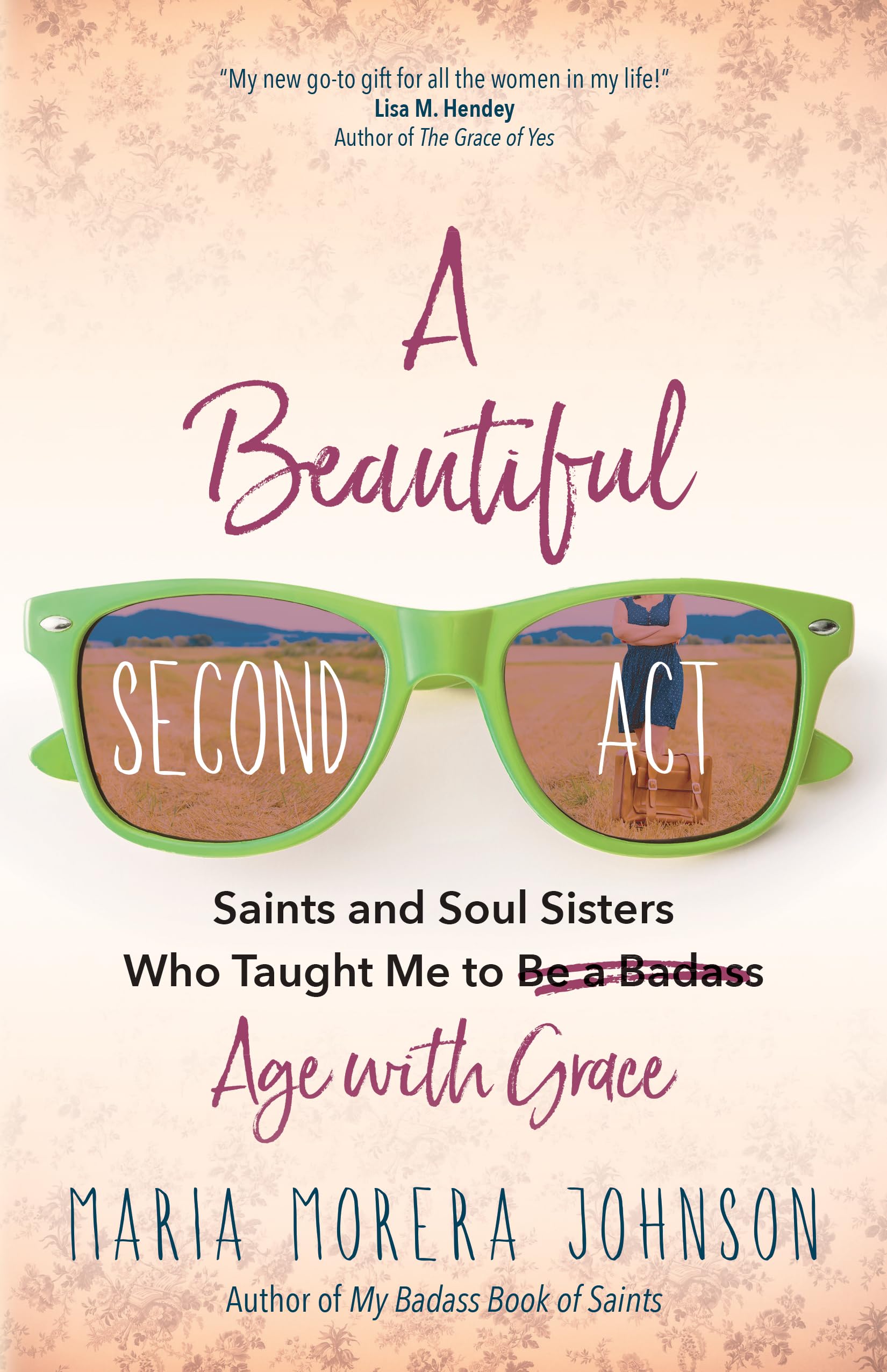 A Beautiful Second Act: Saints and Soul Sisters Who Taught Me to (Be a Badass) Age with Grace The Happy Book Stack