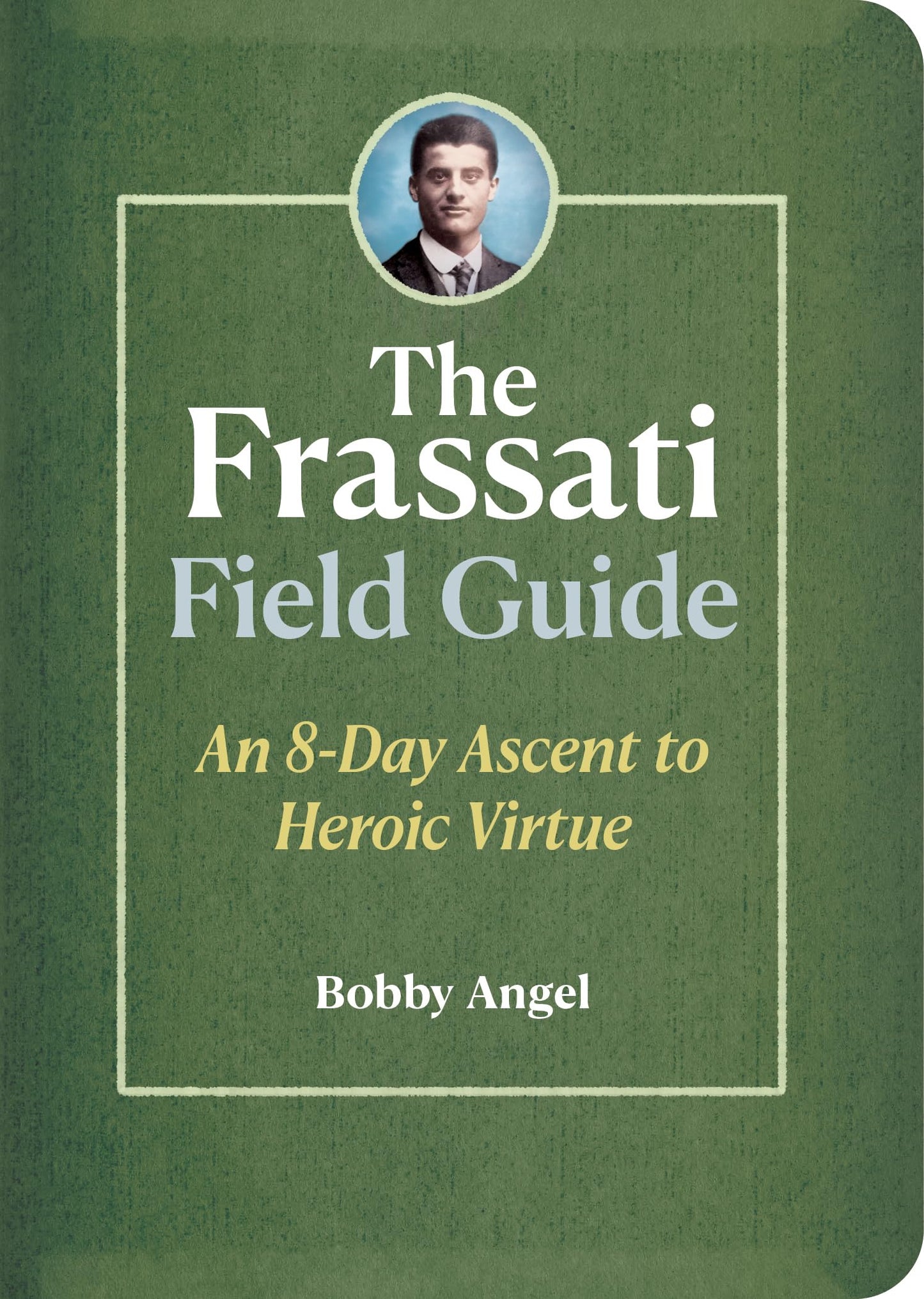 The Frassati Field Guide: An 8-Day Ascent to Heroic Virtue with Blessed Pier Giorgio Frassati The Happy Book Stack