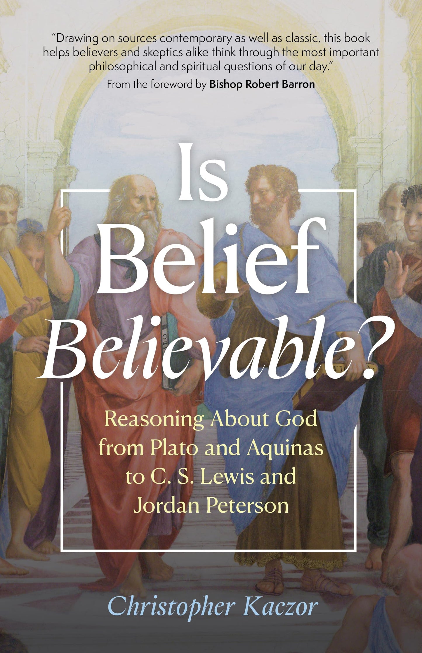 Is Belief Believable?: Reasoning About God from Plato and Aquinas to C. S. Lewis and Jordan Peterson The Happy Book Stack