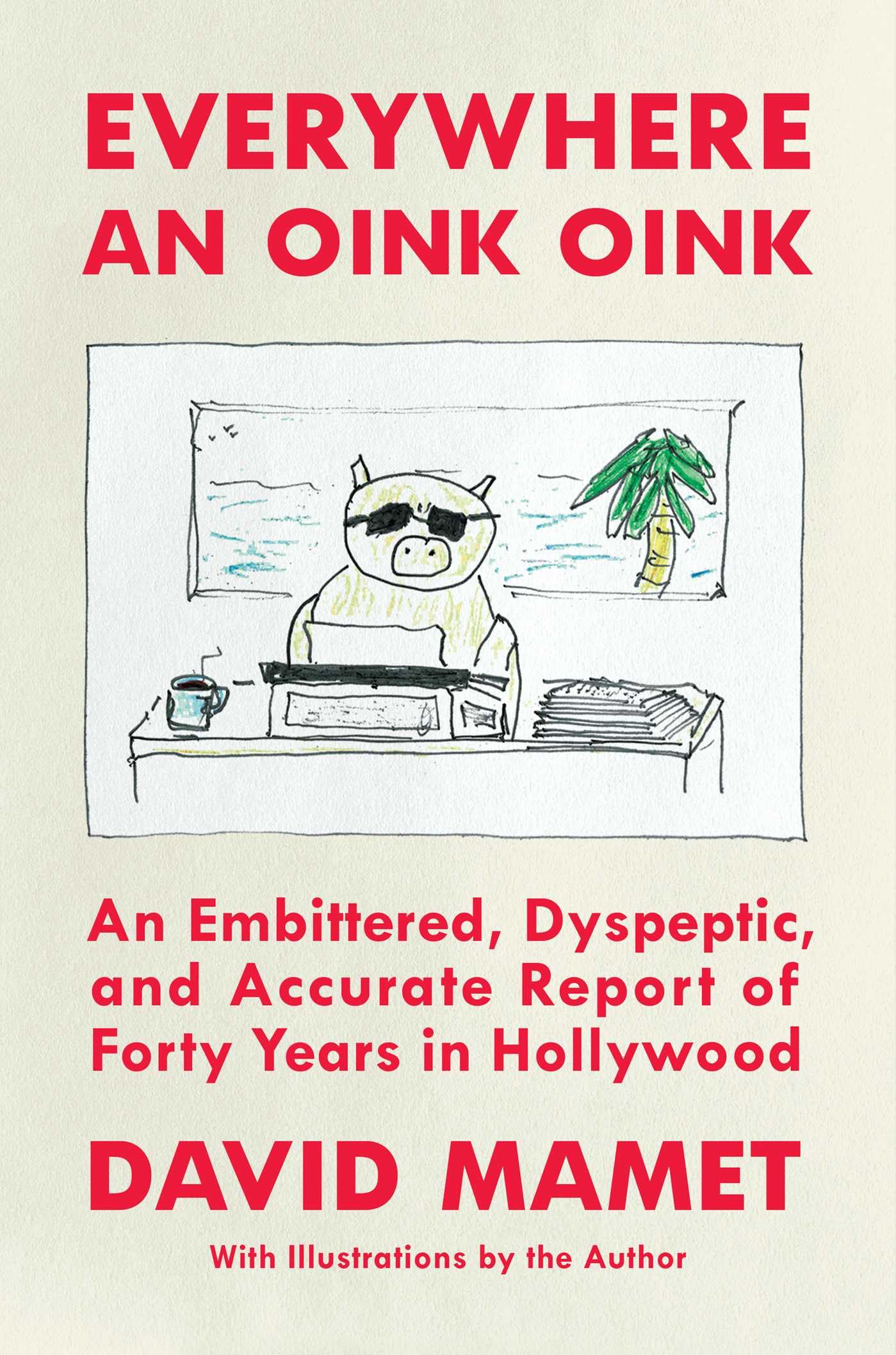 Everywhere an Oink Oink: An Embittered, Dyspeptic, and Accurate Report of Forty Years in Hollywood The Happy Book Stack