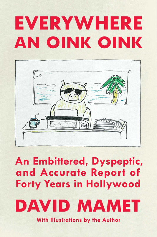 Everywhere an Oink Oink: An Embittered, Dyspeptic, and Accurate Report of Forty Years in Hollywood The Happy Book Stack