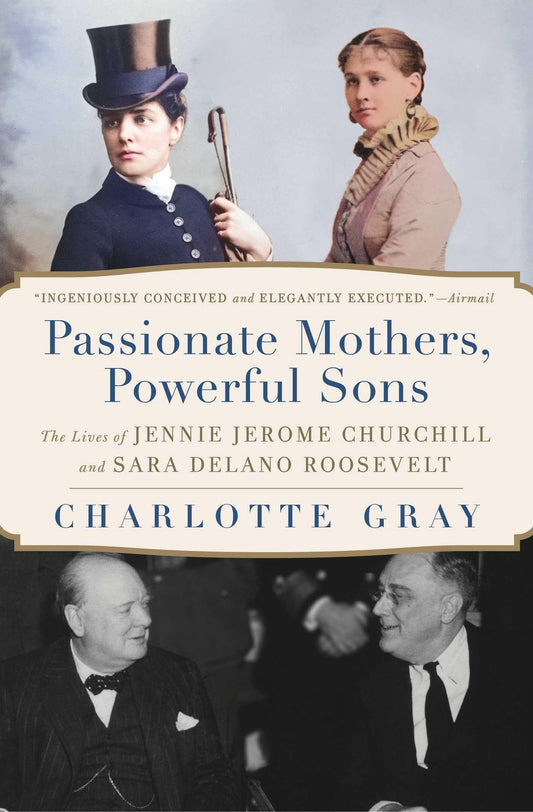 Passionate Mothers, Powerful Sons: The Lives of Jennie Jerome Churchill and Sara Delano Roosevelt The Happy Book Stack