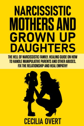 Narcissistic mothers and grown up daughters: The hell of narcissistic family. Healing guide on how to handle manipulative parents and other abuses, fix the relationship and heal empathy (Narcissism) - 9872