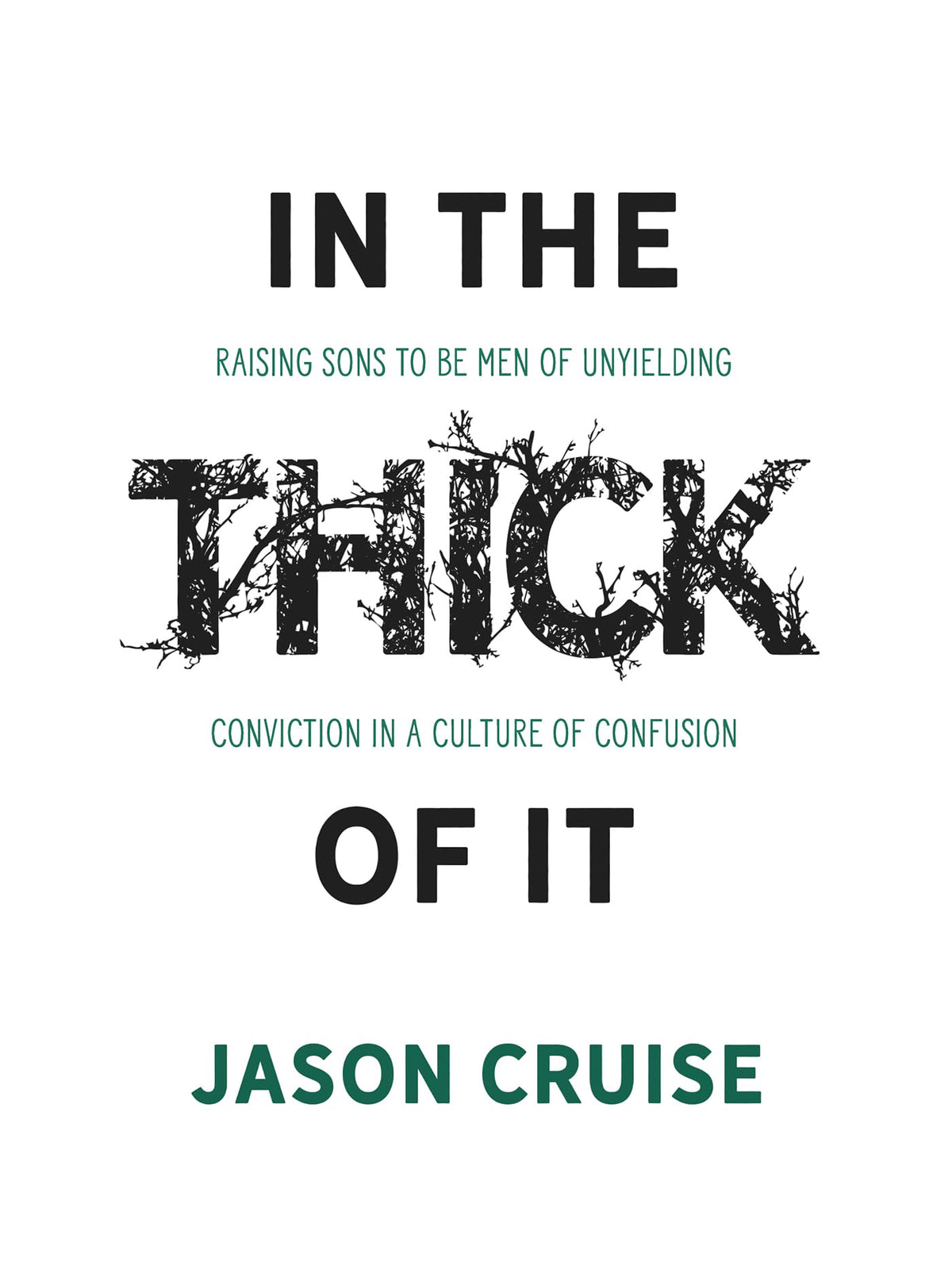 In the Thick of It: Raising Sons to Be Men of Unyielding Conviction in a Culture of Confusion The Happy Book Stack