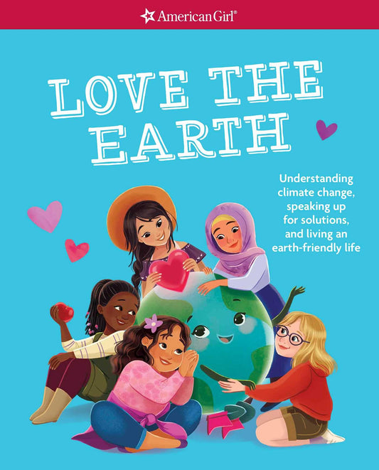 Love the Earth: Understanding climate change, speaking up for solutions, and living an earth-friendly life (American Girl® Wellbeing) The Happy Book Stack