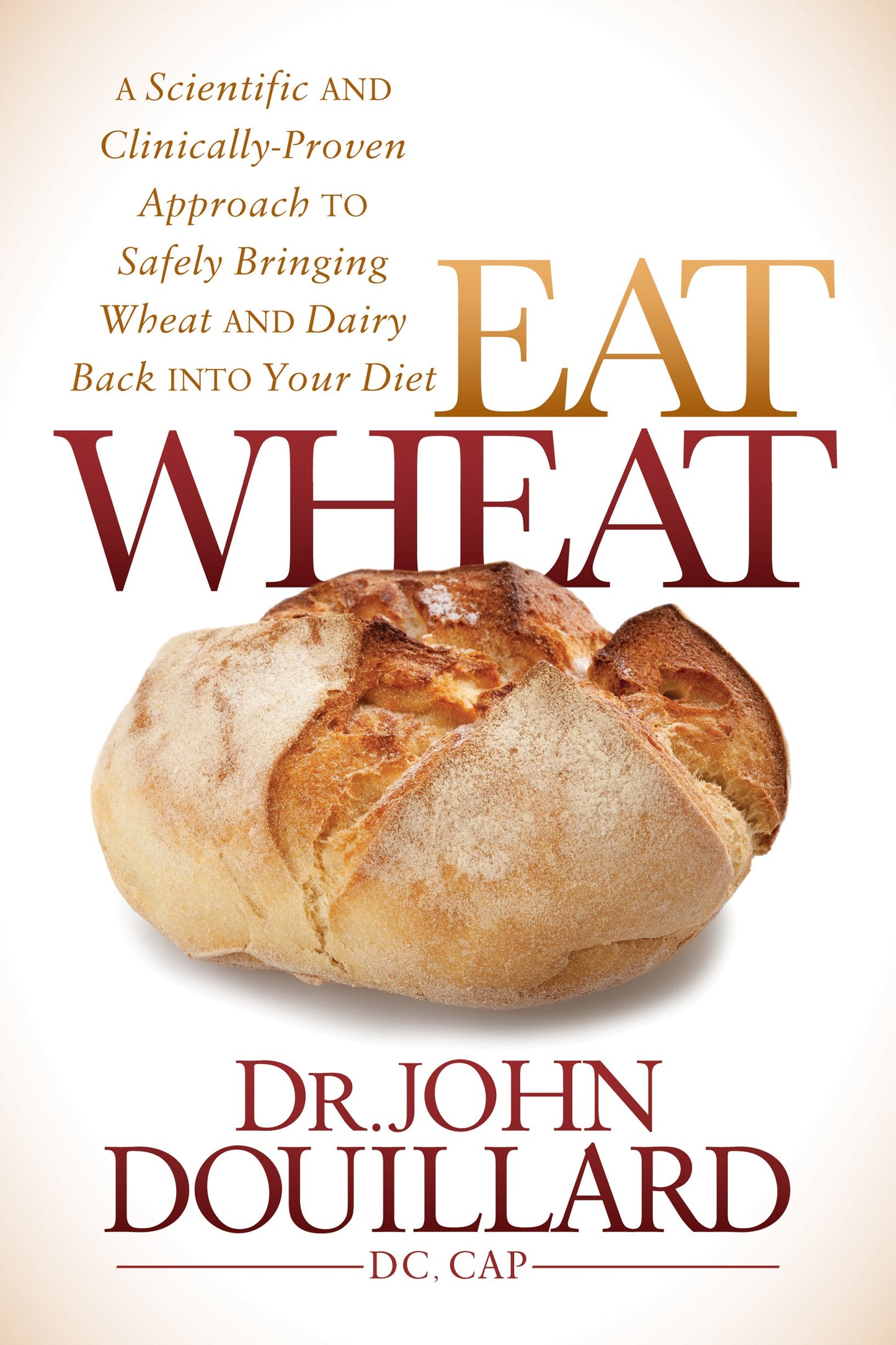 Eat Wheat: A Scientific and Clinically-Proven Approach to Safely Bringing Wheat and Dairy Back Into Your Diet The Happy Book Stack