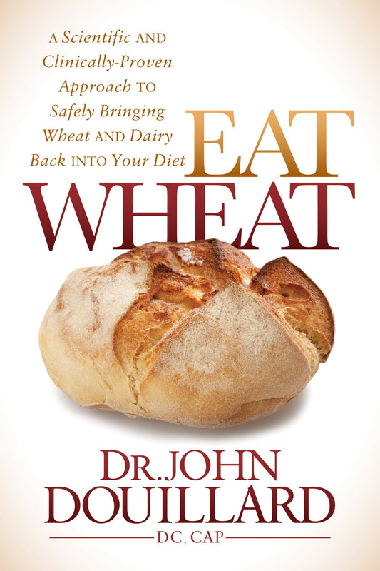 Eat Wheat: A Scientific and Clinically-Proven Approach to Safely Bringing Wheat and Dairy Back Into Your Diet The Happy Book Stack