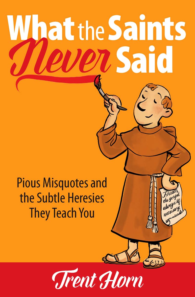 What the Saints Never Said: Pious Misquotes and the Subtle Heresies They Teach You The Happy Book Stack