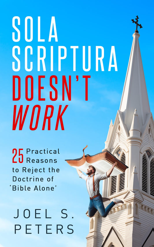 Sola Scriptura Doesn't Work- 25 Practical Reasons to Reject the Doctrine of 'Bible Alone' The Happy Book Stack